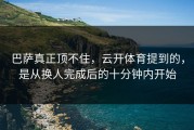 巴萨真正顶不住，云开体育提到的，是从换人完成后的十分钟内开始